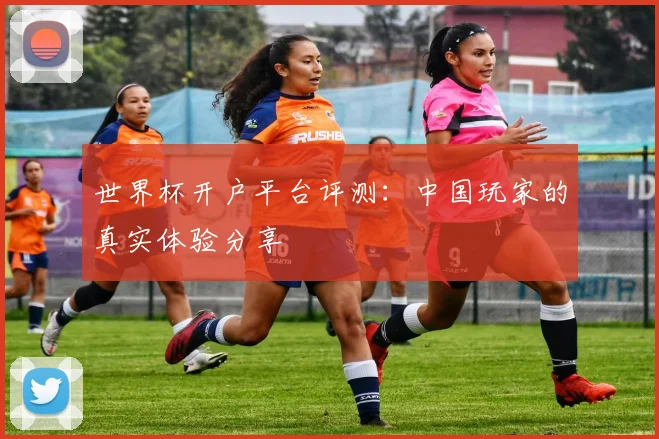 世界杯开户平台评测：中国玩家的真实体验分享